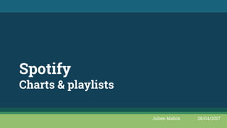 Spotify
Charts & playlists
Julien Mahin 28/04/2017
 