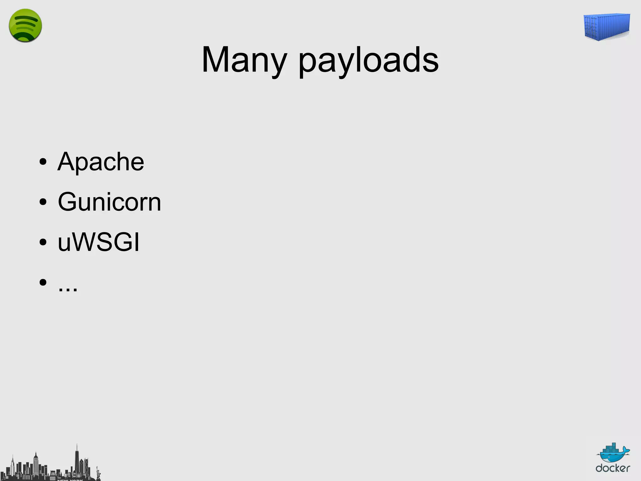 Many payloads
●

Apache

●

Gunicorn

●

uWSGI

●

...

 