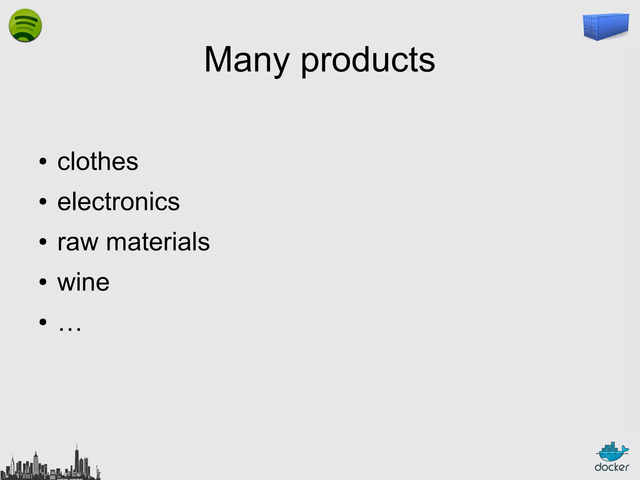 Many products
●

clothes

●

electronics

●

raw materials

●

wine

●

…

 