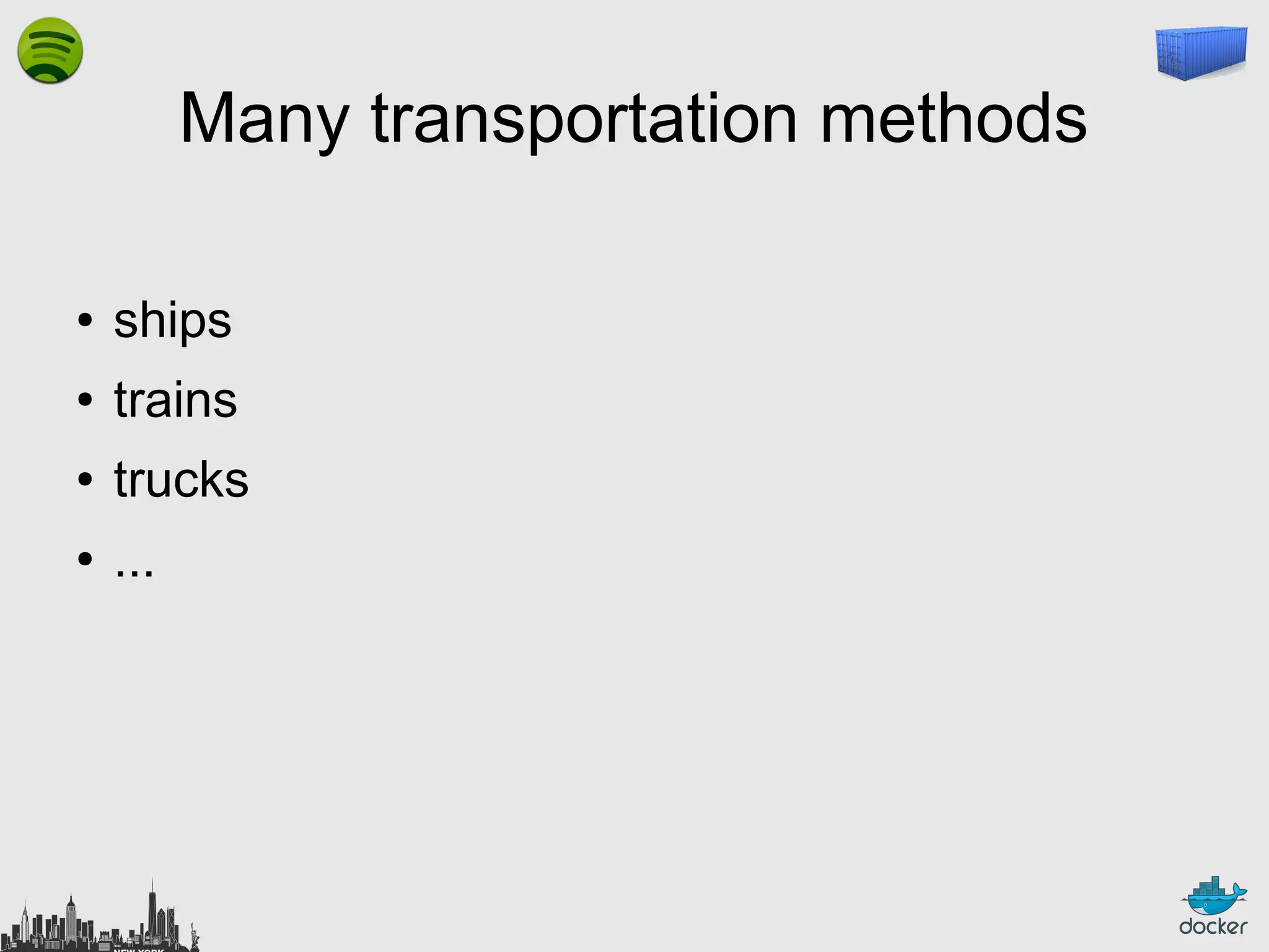 Many transportation methods
●

ships

●

trains

●

trucks

●

...

 