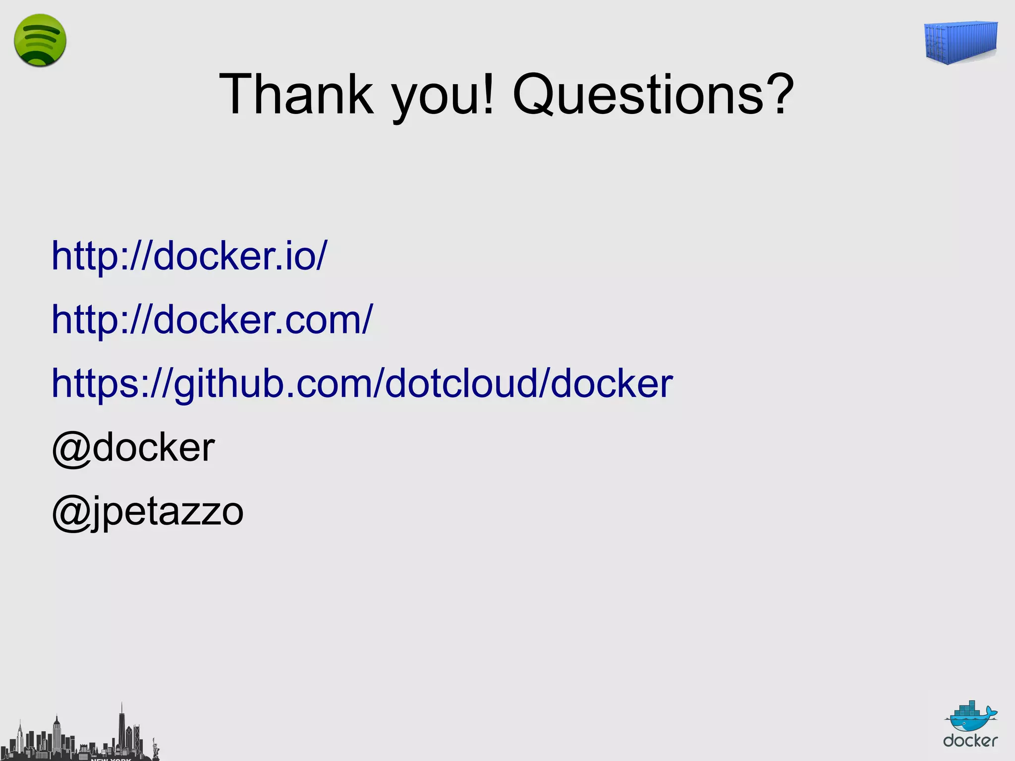 Thank you! Questions?
http://docker.io/
http://docker.com/
https://github.com/dotcloud/docker
@docker
@jpetazzo

 