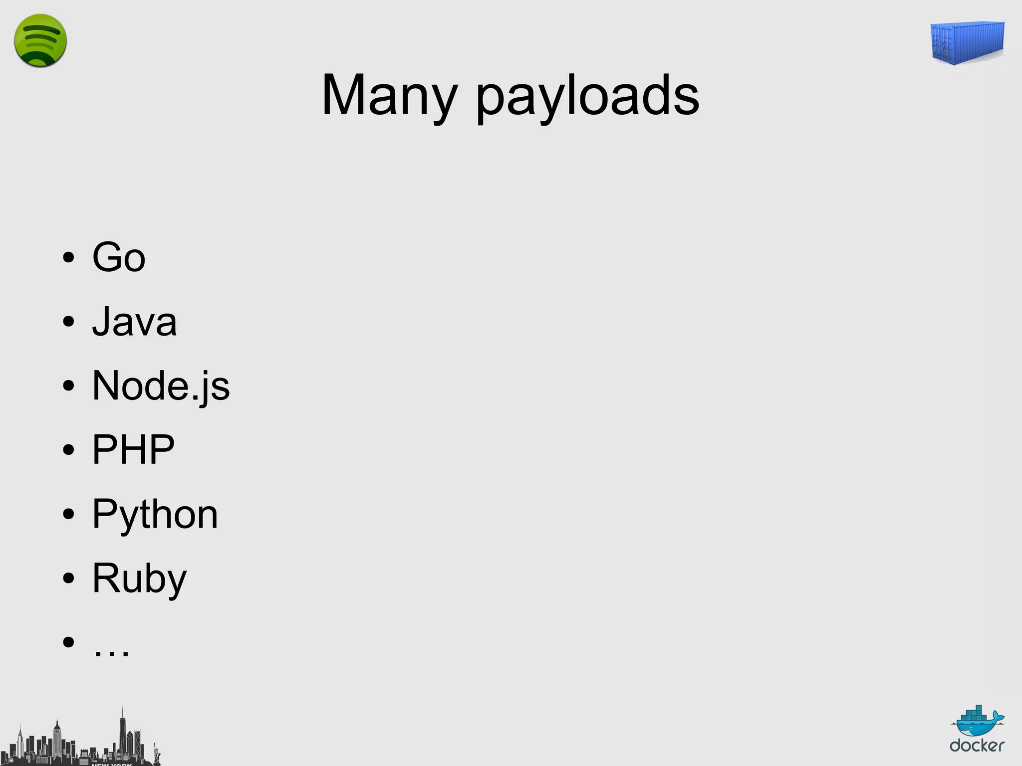 Many payloads
●

Go

●

Java

●

Node.js

●

PHP

●

Python

●

Ruby

●

…

 