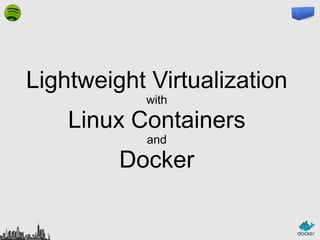 Lightweight Virtualization
with

Linux Containers
and

Docker

 