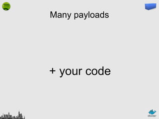 Many payloads

+ your code

 