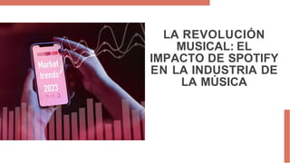 LA REVOLUCIÓN
MUSICAL: EL
IMPACTO DE SPOTIFY
EN LA INDUSTRIA DE
LA MÚSICA
 