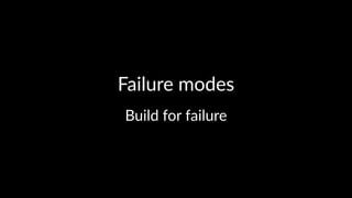 Failure(modes 
Build&for&failure 
 