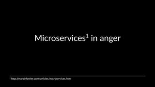 Microservices1*in*anger 
1"h$p://mar+nfowler.com/ar+cles/microservices.html 
 