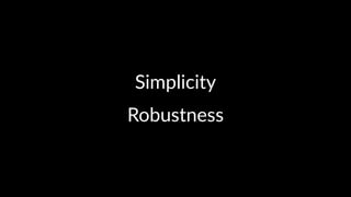 Simplicity 
Robustness 
 