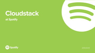 Cloudstack
at Spotify




             2013-04-10

                  /2013
 