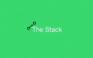 The Stack
 