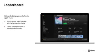 24
Leaderboard
IAB standard display served when the
app is in view
• Reinforce your brand message
with highly viewable display
• Extend campaign reach in a
brand safe environment
 