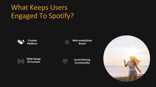 39
What Keeps Users
Engaged To Spotify?
Wide Range
Of Content
Trusted
Platform
Well-established
Brand
Social Sharing
Functionality
 