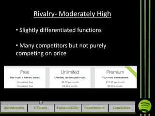 Rivalry- Moderately High
• Slightly differentiated functions
• Many competitors but not purely
competing on price

Introduction

5 Forces

Sustainability

Recommend

Conclusion

 