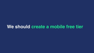 We should create a mobile free tier
 