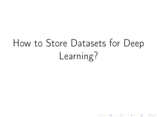 How to Store Datasets for Deep
Learning?
 