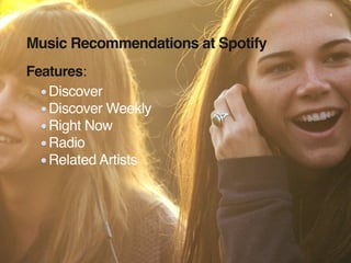 Music Recommendations at Spotify
Features:
Discover
Discover Weekly
Right Now
Radio
Related Artists
4
 