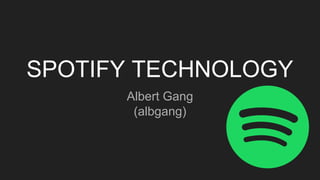 SPOTIFY TECHNOLOGY
Albert Gang
(albgang)
 