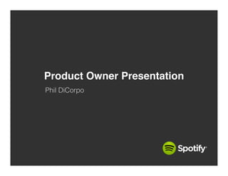 Product Owner Presentation!
Phil DiCorpo
 
