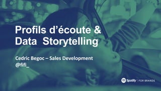 Profils d’écoute &
Data Storytelling
Cedric Begoc – Sales Development
@fifi_
 