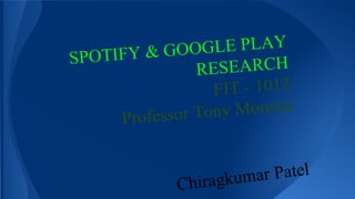OGLE PLAY
OTIFY & GO
SP
RESEARCH
FIT - 1012
ony Moreira
Professor T
mar Patel
Chiragku

 