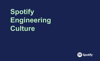 Spotify
Engineering
Culture
 