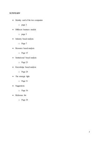2
SUMMARY
 Identity card of the two companies
o page 3
 Different business models
o page 3
 Industry based analysis
o Page 7
 Resource based analysis
o Page 15
 Institutional based analysis
o Page 23
 Knowledge based analysis
o Page 28
 The strategic fight
o Page 31
 Suggestions
o Page 36
 Reference list
o Page 38
 