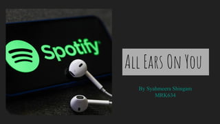 All Ears On You
By Syahmeera Shingam
MRK634
 