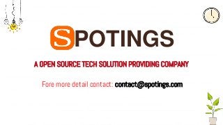 POTINGS
A OPEN SOURCE TECH SOLUTION PROVIDING COMPANY
Fore more detail contact: contact@spotings.com
 