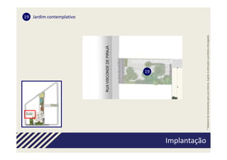 19 Jardim contemplativo




                                                                  19




Implantação
 Implantação




               * Material de treinamento para uso interno. Sujeito à alteração e proibida a divulgação.
 