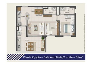 Planta Opção – Sala Ampliada/1 suíte – 65m²




                                              * Material de treinamento para uso interno. Sujeito à alteração e proibida a divulgação.
 