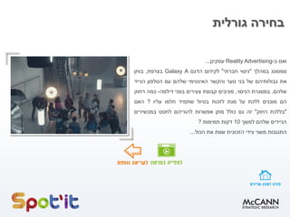 ‫גורלית‬ ‫בחירה‬
‫ואם‬‫ב‬-Reality Advertising‫עסקינן‬...
‫סמסונג‬‫ב‬‫מהלך‬"‫ניסוי‬‫חברתי‬"‫לקידום‬‫הדגם‬Galaxy A‫בצרפת‬,‫בוחן‬
‫את‬‫גבולותיהם‬‫של‬‫בני‬‫נוער‬‫והקשר‬‫האינטימי‬‫שלהם‬‫עם‬‫הטלפון‬‫הנייד‬
‫שלהם‬.‫במסגרת‬‫הניסוי‬,‫מציבים‬‫קבוצת‬‫צעירים‬‫בפני‬‫דילמה‬-‫כמה‬‫רחוק‬
‫הם‬‫מוכנים‬‫ללכת‬‫על‬‫מנת‬‫לזכות‬‫בטיול‬‫שתמיד‬‫חלמו‬‫עליו‬?‫האם‬
"‫בללכת‬‫רחוק‬"‫זה‬‫גם‬‫כולל‬‫מתן‬‫אפשרות‬‫להוריהם‬‫לחטט‬‫במכשירים‬
‫הניידים‬‫שלהם‬‫למשך‬10‫דקות‬‫תמימות‬?
‫התגובות‬‫משני‬‫צידי‬‫הזכוכית‬‫שוות‬‫את‬‫הכול‬...
 