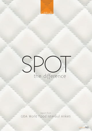 BOUTIQUE DESIGN




SPOT    the difference




            report from
GIDA World Food Istanbul Anketi


                                            PKG
                                   DESIGN ALLIANCE
 