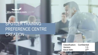 SPOTLER TRAINING
PREFERENCE CENTRE
CREATION
Classification: Confidential
Version: 1.3
Issue date: 27th
August 2021
 