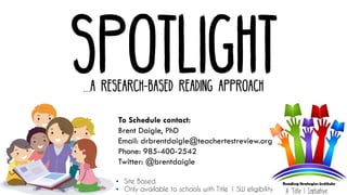 spotlight…a research-based reading approach
To Schedule contact:
Brent Daigle, PhD
Email: drbrentdaigle@teachertestreview.org
Phone: 985-400-2542
Twitter: @brentdaigle
• Site Based.
• Only available to schools with Title 1 SW eligibility
 