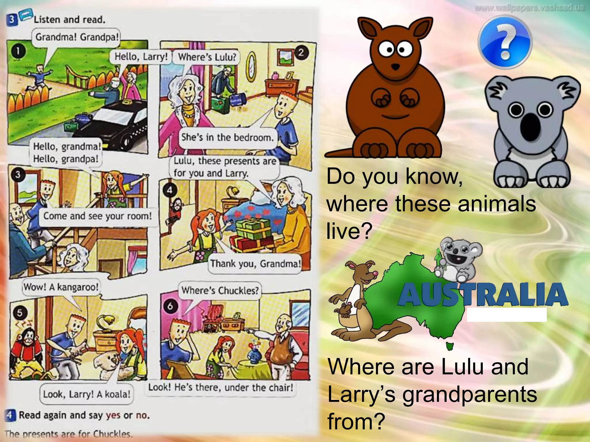 Do you know,
where these animals
live?
Where are Lulu and
Larry’s grandparents
from?
 