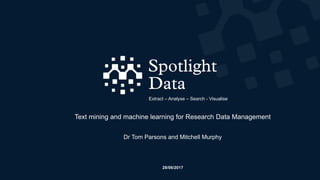 Extract – Analyse – Search - Visualise
Text mining and machine learning for Research Data Management
Dr Tom Parsons and Mitchell Murphy
28/06/2017
 