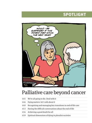 SPOTLIGHT




Palliative care beyond cancer
645   We’re all going to die. Deal with it
646   Dying matters: let’s talk about it
649   Recognising and managing key transitions in end of life care
653   Having the difficult conversations about the end of life
656   Achieving a good death for all
659   Spiritual dimensions of dying in pluralist societies
 