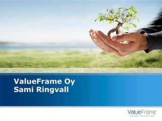 ValueFrame Oy
Sami Ringvall


                Suuntaa menestykseen
 