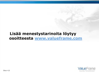 Lisää menestystarinoita löytyy
        osoitteesta www.valueframe.com




Sivu  13                           Suuntaa menestykseen
 