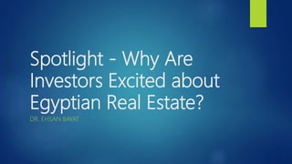 Spotlight - Why Are
Investors Excited about
Egyptian Real Estate?
DR. EHSAN BAYAT
 