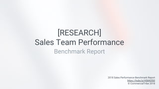 [RESEARCH]
Sales Team Performance
Benchmark Report
2018 Sales Performance Benchmark Report
https://hubs.ly/H0bN2lS0
© CommercialTribe 2018
 