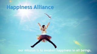 Happiness Alliance
our mission is to awaken happiness in all beings.
 