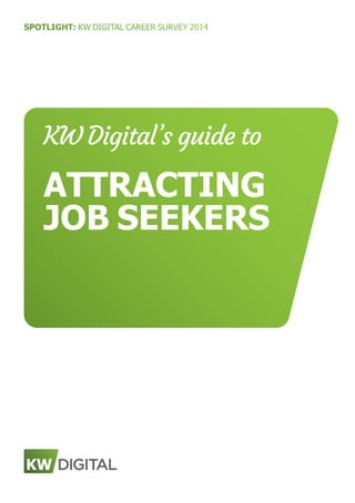 SPOTLIGHT: KW DIGITAL CAREER SURVEY 2014
KW Digital’s guide to
ATTRACTING
JOB SEEKERS
 