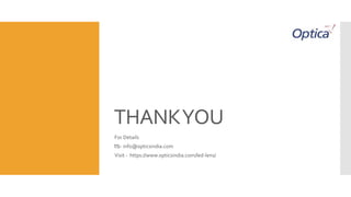 THANKYOU
For Details
📧- info@opticsindia.com
Visit - https://www.opticsindia.com/led-lens/
 