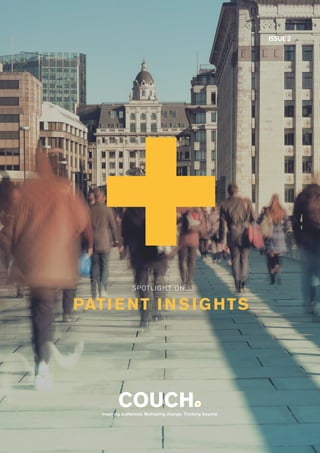 1Patient insights |www.wearecouch.com
SPOTLIGHT ON...
PATIENT INSIGHTS
Inspiring audiences. Motivating change. Thinking beyond.
ISSUE 2
 