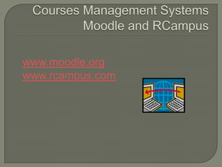 Courses Management SystemsMoodle and RCampuswww.moodle.orgwww.rcampus.com