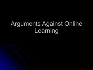 Arguments Against Online Learning 