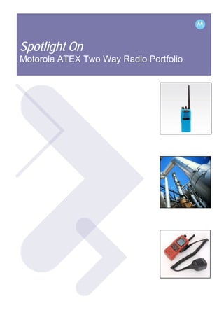 Spotlight On
Motorola ATEX Two Way Radio Portfolio
 