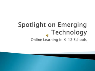 Spotlight on Emerging Technology Online Learning in K-12 Schools 