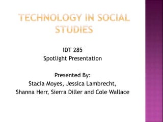 IDT 285
Spotlight Presentation
Presented By:
Stacia Moyes, Jessica Lambrecht,
Shanna Herr, Sierra Diller and Cole Wallace
 